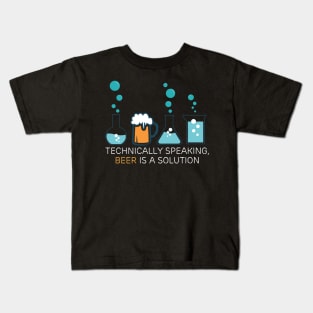 Technically speaking, beer is a solution drinking Kids T-Shirt